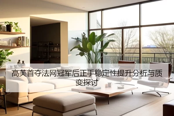 高芙首夺法网冠军后正手稳定性提升分析与质变探讨
